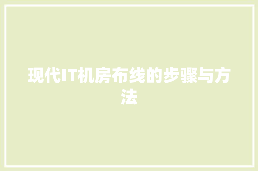 现代IT机房布线的步骤与方法 番茄种植技巧 现代IT机房布线的步骤与方法 番茄种植技巧