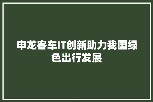 申龙客车IT创新助力我国绿色出行发展
