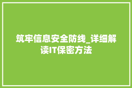 筑牢信息安全防线_详细解读IT保密方法