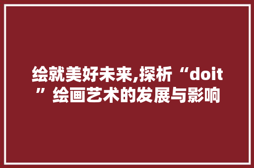 绘就美好未来,探析“doit”绘画艺术的发展与影响