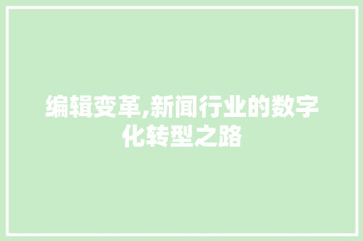 编辑变革,新闻行业的数字化转型之路