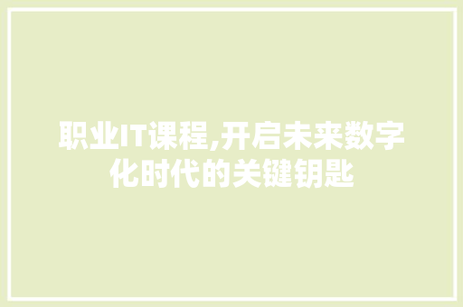 职业IT课程,开启未来数字化时代的关键钥匙