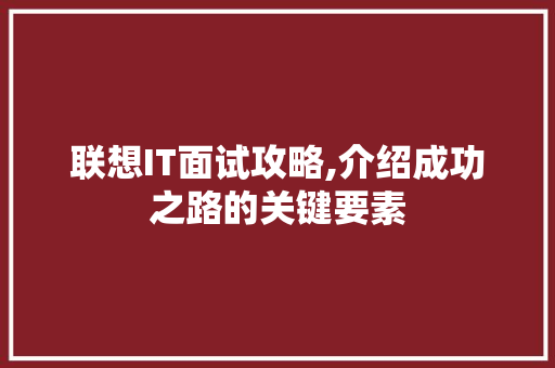 联想IT面试攻略,介绍成功之路的关键要素