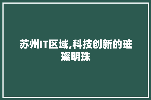 苏州IT区域,科技创新的璀璨明珠