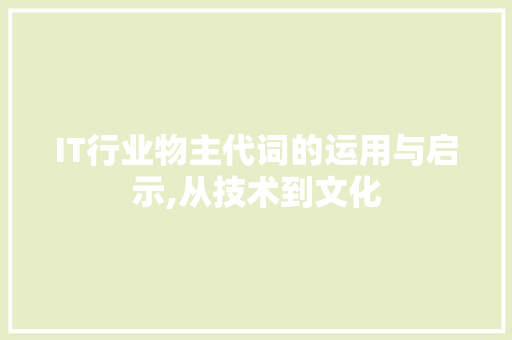IT行业物主代词的运用与启示,从技术到文化 IT行业物主代词的运用与启示,从技术到文化