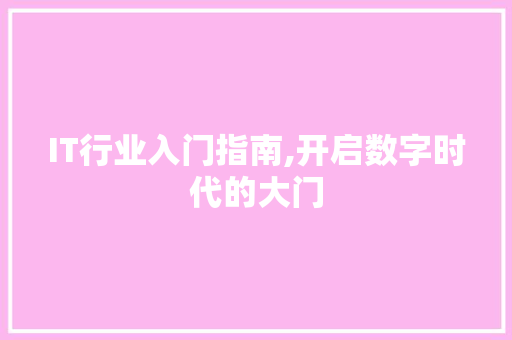 IT行业入门指南,开启数字时代的大门
