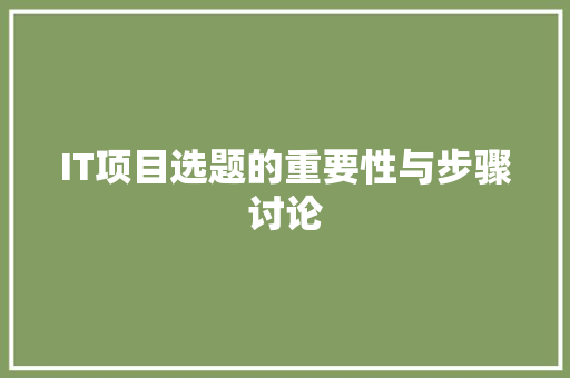 IT项目选题的重要性与步骤讨论