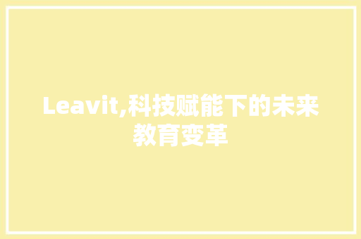 Leavit,科技赋能下的未来教育变革