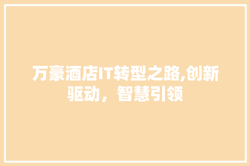 万豪酒店IT转型之路,创新驱动，智慧引领