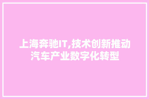 上海奔驰IT,技术创新推动汽车产业数字化转型