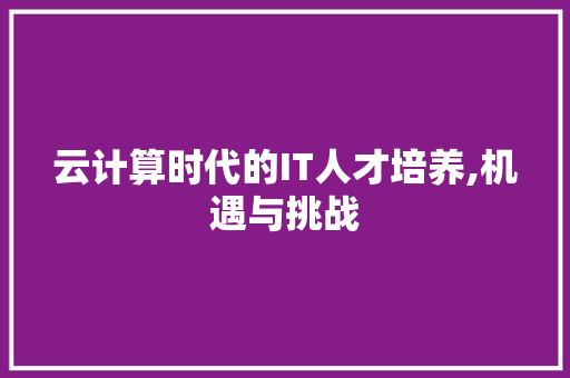 云计算时代的IT人才培养,机遇与挑战