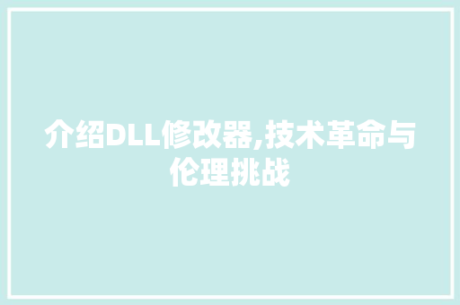介绍DLL修改器,技术革命与伦理挑战