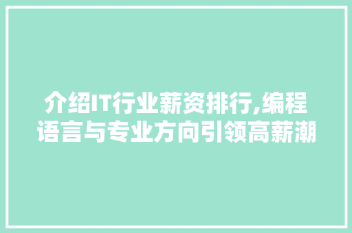 介绍IT行业薪资排行,编程语言与专业方向引领高薪潮流