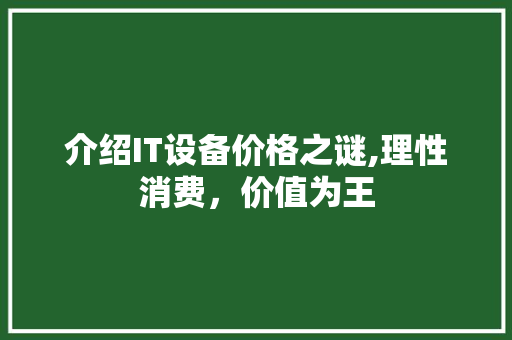 介绍IT设备价格之谜,理性消费，价值为王