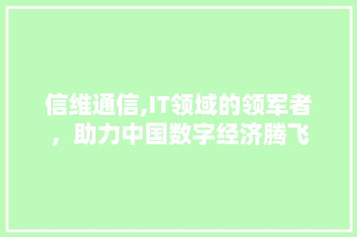 信维通信,IT领域的领军者，助力中国数字经济腾飞