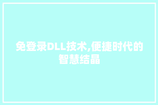 免登录DLL技术,便捷时代的智慧结晶