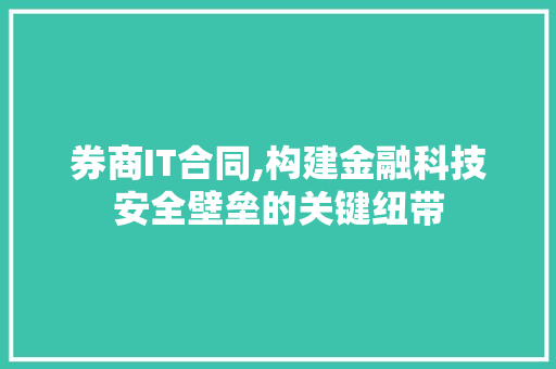 券商IT合同,构建金融科技安全壁垒的关键纽带