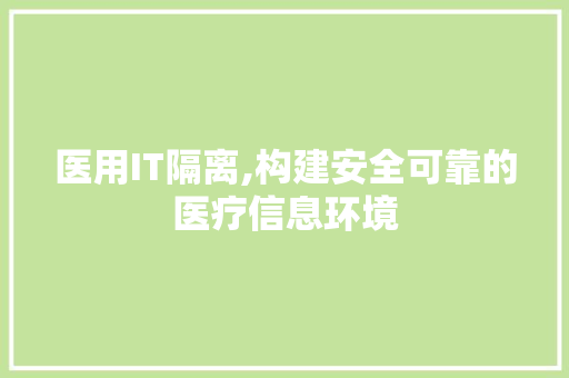 医用IT隔离,构建安全可靠的医疗信息环境