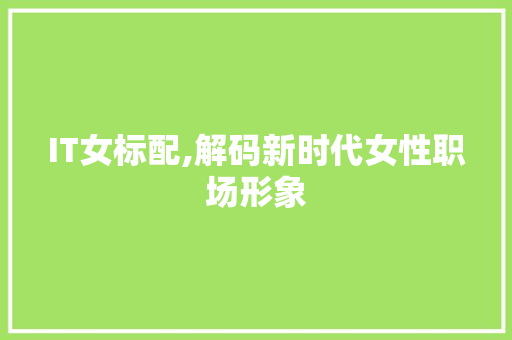 IT女标配,解码新时代女性职场形象