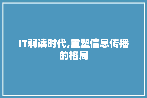 IT弱读时代,重塑信息传播的格局