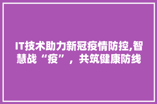 IT技术助力新冠疫情防控,智慧战“疫”，共筑健康防线 土壤施肥