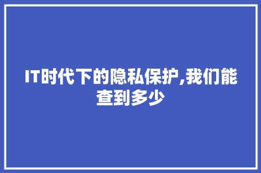 IT时代下的隐私保护,我们能查到多少