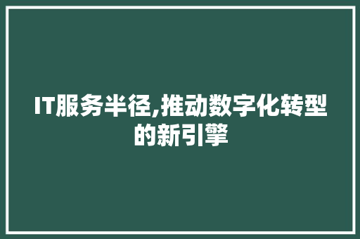 IT服务半径,推动数字化转型的新引擎