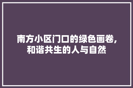 南方小区门口的绿色画卷,和谐共生的人与自然