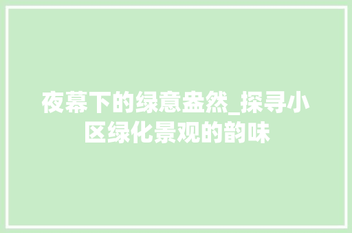 夜幕下的绿意盎然_探寻小区绿化景观的韵味 番茄种植技巧