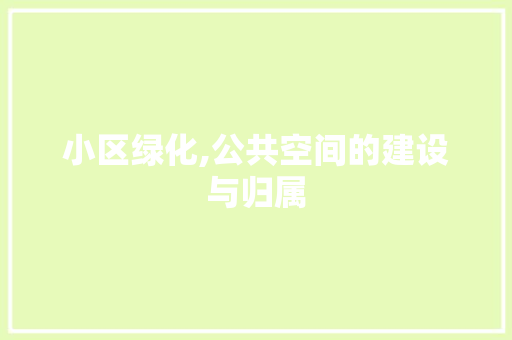 小区绿化,公共空间的建设与归属 植物种类