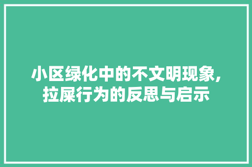 小区绿化中的不文明现象,拉屎行为的反思与启示 农业常识
