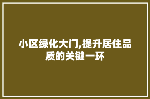 小区绿化大门,提升居住品质的关键一环