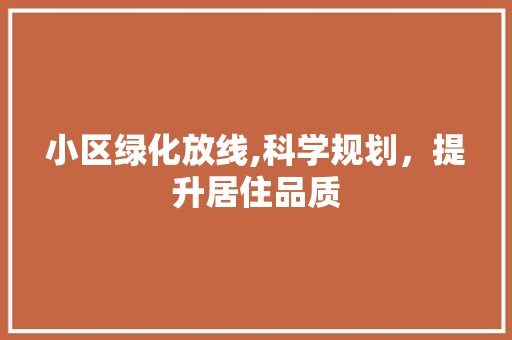 小区绿化放线,科学规划，提升居住品质 农业常识