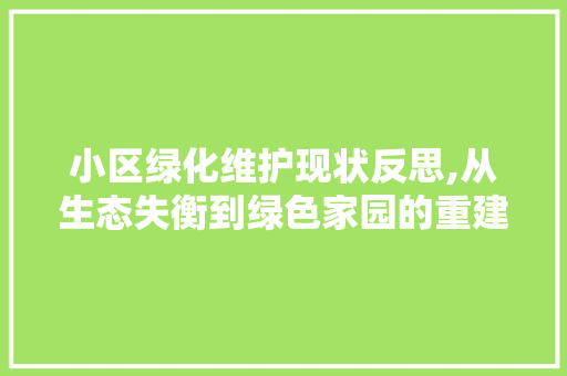 小区绿化维护现状反思,从生态失衡到绿色家园的重建 植物种类