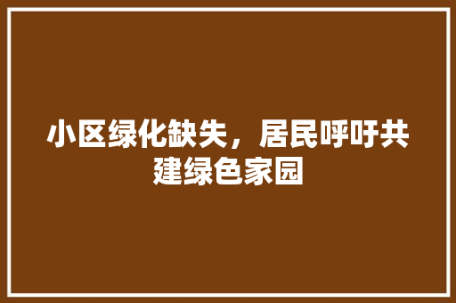 小区绿化缺失，居民呼吁共建绿色家园 农业常识