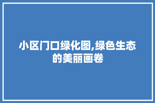 小区门口绿化图,绿色生态的美丽画卷