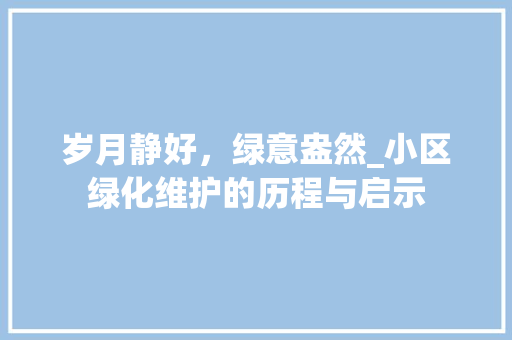 岁月静好，绿意盎然_小区绿化维护的历程与启示