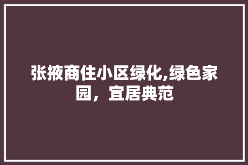 张掖商住小区绿化,绿色家园，宜居典范