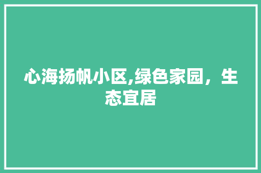 心海扬帆小区,绿色家园，生态宜居 番茄病虫害防治