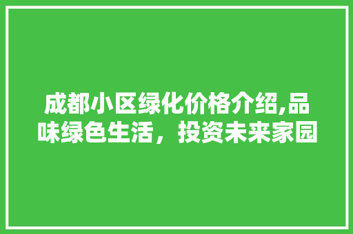 成都小区绿化价格介绍,品味绿色生活，投资未来家园 番茄病虫害防治