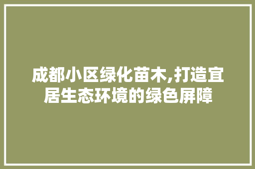 成都小区绿化苗木,打造宜居生态环境的绿色屏障