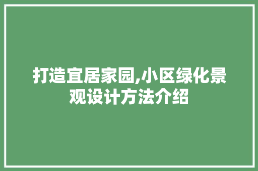 打造宜居家园,小区绿化景观设计方法介绍