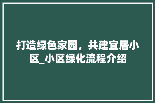 打造绿色家园，共建宜居小区_小区绿化流程介绍 番茄种植技巧