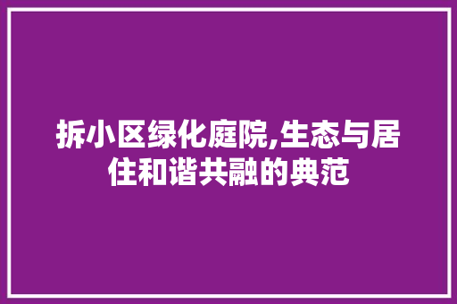 拆小区绿化庭院,生态与居住和谐共融的典范