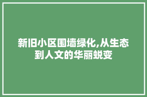 新旧小区围墙绿化,从生态到人文的华丽蜕变