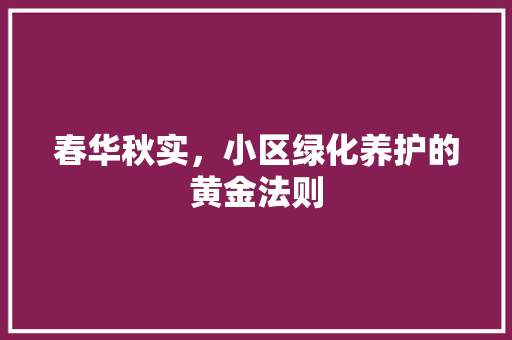 春华秋实，小区绿化养护的黄金法则