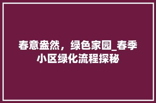春意盎然，绿色家园_春季小区绿化流程探秘 番茄种植技巧