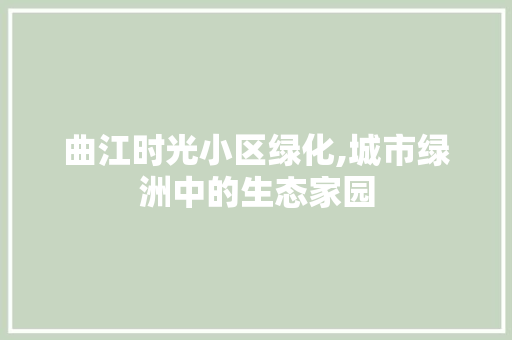 曲江时光小区绿化,城市绿洲中的生态家园