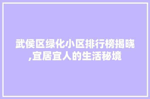 武侯区绿化小区排行榜揭晓,宜居宜人的生活秘境