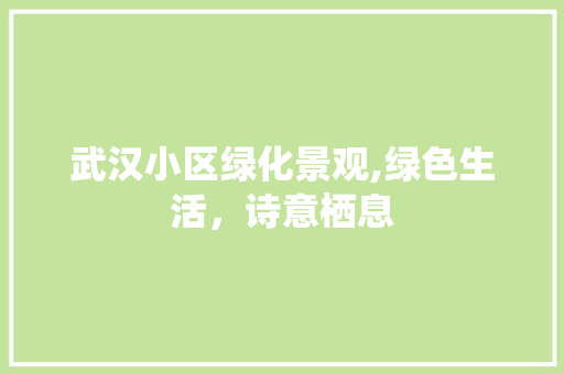 武汉小区绿化景观,绿色生活，诗意栖息 番茄病虫害防治